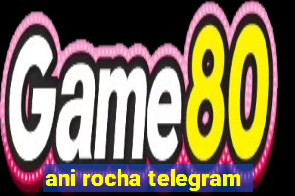 ani rocha telegram